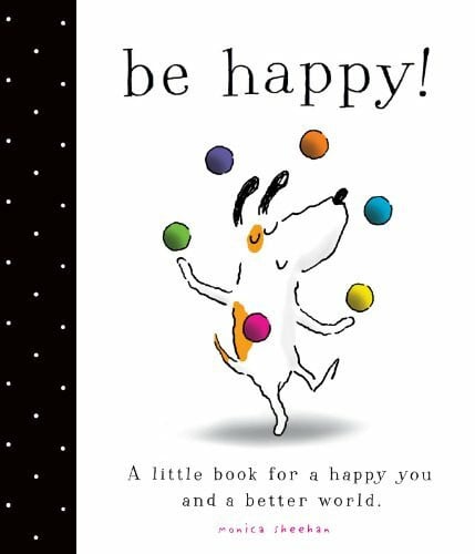 Sheehan, Monica Be Happy!: A Little Book for a Happy You and a Better World