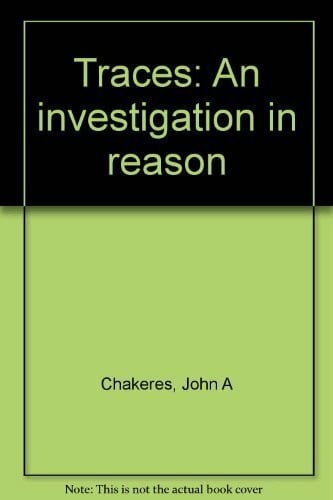 john-a-chakeres Traces: An investigation in reason