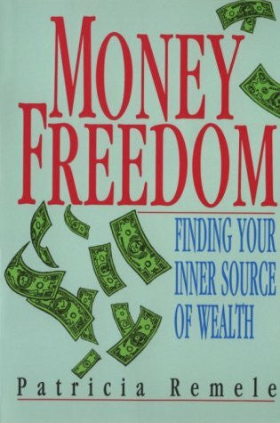 Remele, Patricia Money Freedom: Finding Your Inner Source of Wealth