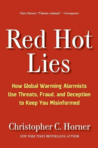 Horner, Christopher C. Red Hot Lies: How Global Warming Alarmists Use Threats, Fraud, and Deception to Keep You Misinformed