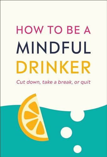 Tolvi, Jussi How to Be a Mindful Drinker: Cut Down, Take a Break, or Quit