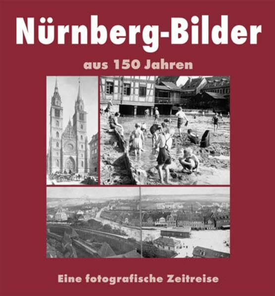 Beer, Helmut Nürnberg Bilder aus 150 Jahren: Eine fotografische Zeitreise