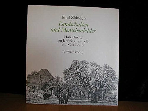 Zbinden, Emil Landschaften und Menschenbilder: Holzschnitte zu Jeremias Gotthelf und C. A. Loosli. Vorw. v. Rea Brändle