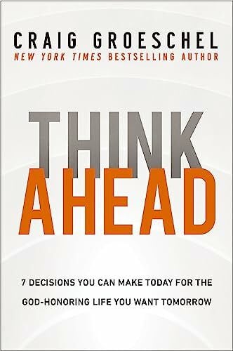 Groeschel, Craig Think Ahead: 7 Decisions You Can Make Today for the God-Honoring Life You Want Tomorrow