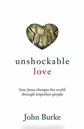 Burke, John Unshockable Love: How Jesus Changes The World Through Imperfect People