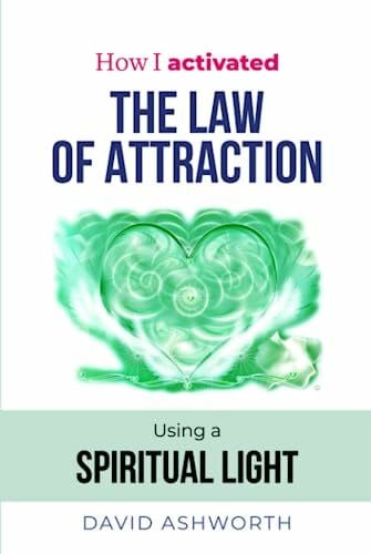 Ashworth, David How I activated The Law of Attraction: How I activated The Law of Attraction using a Spiritual Light