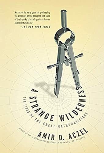 Aczel, Amir D. A Strange Wilderness: The Lives of the Great Mathematicians