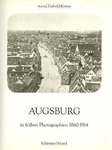 Augsburg in frühen Photographien 1860-1914