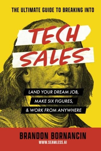 Bornancin, Brandon The Ultimate Guide to Breaking Into Tech Sales: Land Your Dream Job, Make Six Figures, & Work From Anywhere