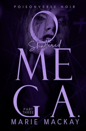 Mackay, Marie Shattered Omega: Part Three: A Dark Why Choose Omegaverse (PoisonVerse Noir, Band 3)