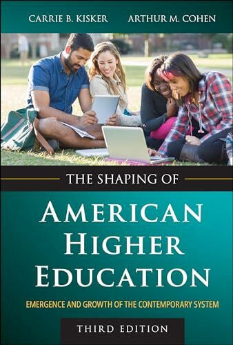 Cohen, Arthur M. The Shaping of American Higher Education: Emergence and Growth of the Contemporary System
