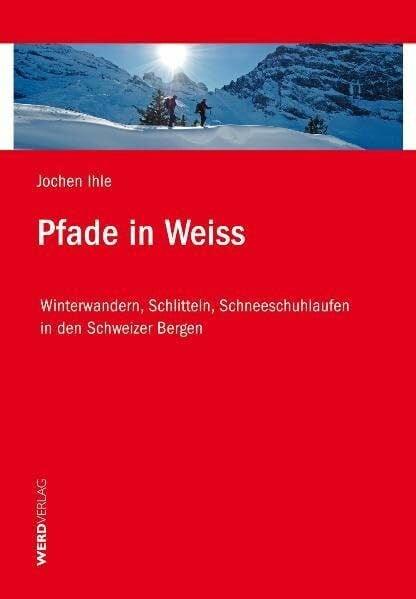 Ihle, Jochen Pfade in Weiss: Winterwandern, Schlitteln, Schneeschuhlaufen in den Schweizer Bergen