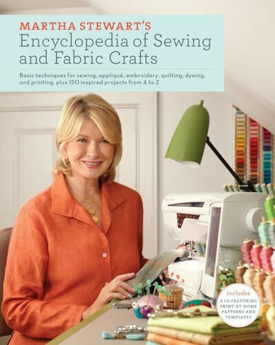 Martha Stewart Living Magazine Martha Stewart's Encyclopedia of Sewing and Fabric Crafts: Basic Techniques for Sewing, Applique, Embroidery, Quilting, Dyeing, and Printing, plus 150 Inspired Projects from A to Z