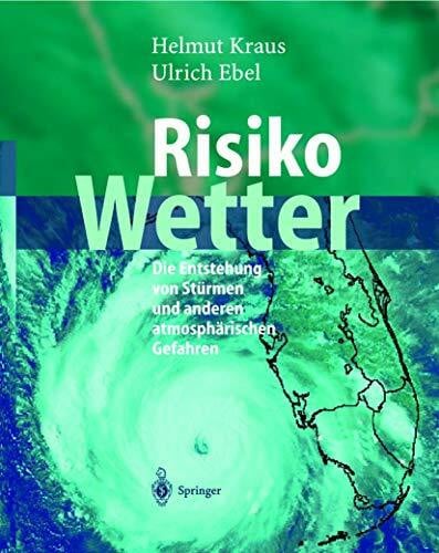 Ebel, Ulrich Risiko Wetter: Die Entstehung von Stürmen und anderen atmosphärischen Gefahren