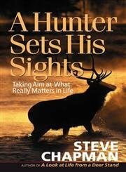 Chapman, Steve A Hunter Sets His Sights: Taking Aim at What Really Matters in Life