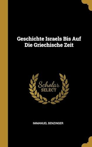 Benzinger, Immanuel Geschichte Israels Bis Auf Die Griechische Zeit