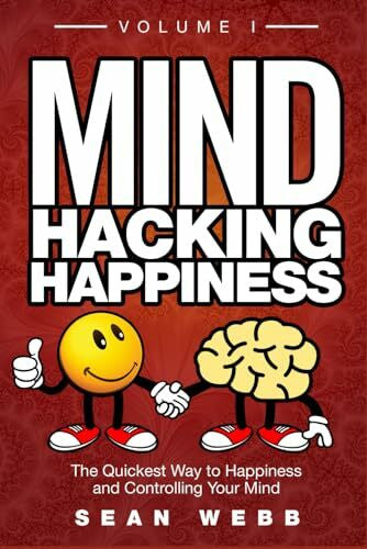 Webb, Sean Mind Hacking Happiness Volume I: The Quickest Way to Happiness and Controlling Your Mind