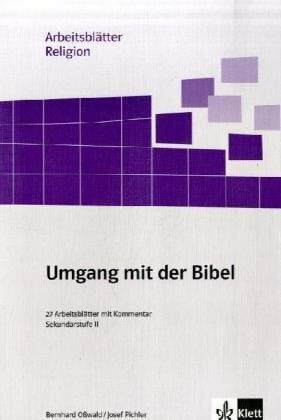 Pichler, Josef Umgang mit der Bibel: 27 Arbeitsblätter mit Kommentar. Sekundarstufe II: 22 Arbeitsblätter mit Kommentar. Sekundarstufe II