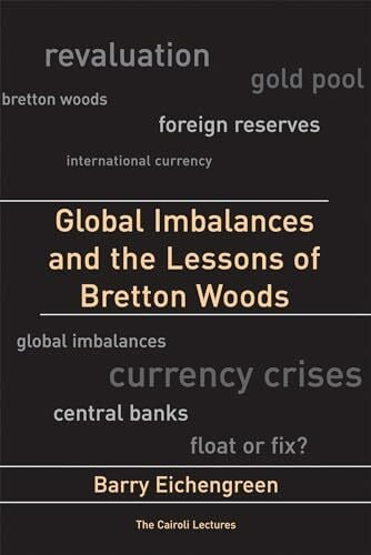 Eichengreen, Barry Global Imbalances and the Lessons of Bretton Woods (Cairoli Lectures)