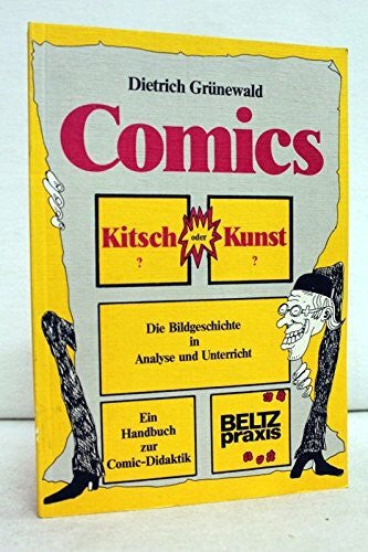 Grünewald, Dietrich Comics, Kitsch oder Kunst? Die Bildgeschichte in Analyse und Unterricht - Ein Handbuch zur Comic-Didaktik