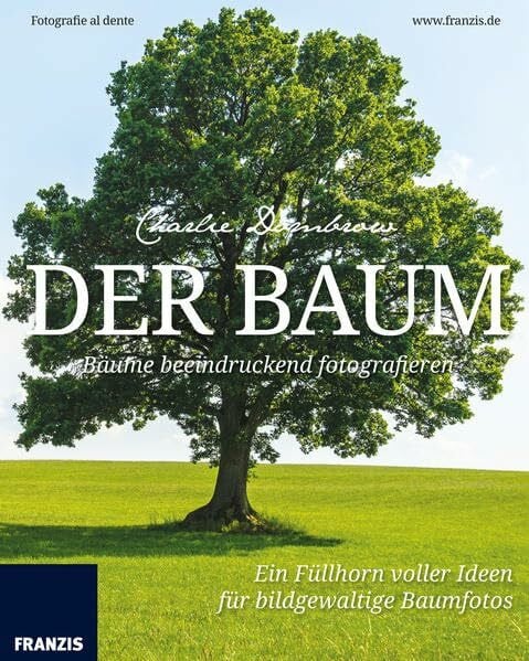 Dombrow, Charlie Der Baum – Bäume beeindruckend fotografieren: Ein Füllhorn voller Ideen für bildgewaltige Baumfotos (Fotografie al dente)