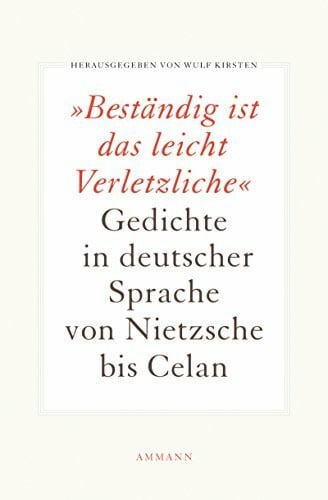 Wulf Kirsten Beständig ist das leicht Verletzliche: Gedichte in deutscher Sprache von Nietzsche bis Celan