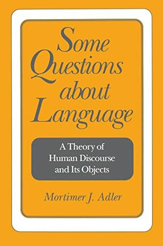Adler, Mortimer Jerome Some Questions About Language: A Theory of Human Discourse and Its Objects