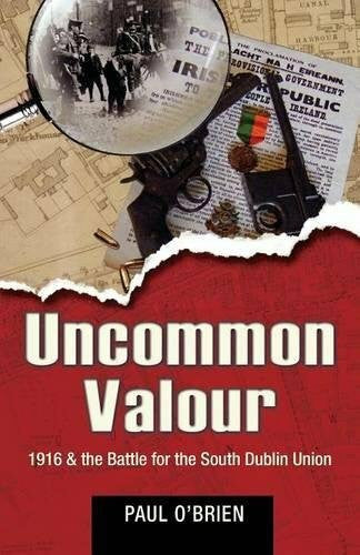O'Brien, Paul Uncommon Valour: 1916 & the Battle for the South Dublin Union