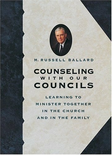 Ballard, M. Russell Counseling With Our Councils: Learning to Minister Together in the Church and in the Family