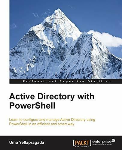 Yellapragada, Uma Active Directory with PowerShell: Learn to Configure and Manage Active Directory Using Powershell in an Efficient and Smart Way