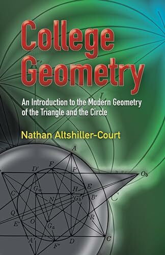 Altshiller-Court, Nathan College Geometry: An Introduction to the Modern Geometry of the Triangle and the Circle (Dover Books on Mathematics)
