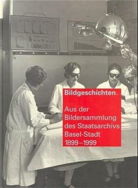 Dettwiler, Walter Bildgeschichten: Aus Der Bildersammlung Des Staatsarchivs Basel-stadt 1899-1999
