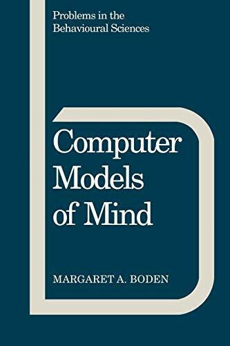 Boden, Margaret A. Computer Models of Mind: Computational approaches in theoretical psychology (Problems in the Behavioural Sciences, 6)