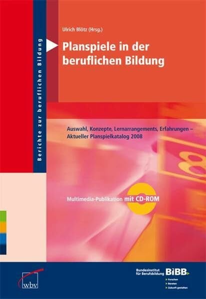 Bundesinstitut für Berufsbildung (BIBB) Planspiele in der beruflichen Bildung mit CD-ROM: Auswahl, Konzepte, Lernarrangements, Erfahrungen Aktueller Planspielkatalog 2008 (Berichte zur beruflichen Bildung)