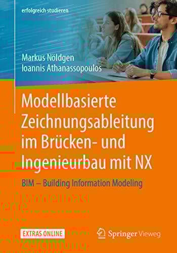 Athanassopoulos, Ioannis Modellbasierte Zeichnungsableitung im BrÃ¼cken- und Ingenieurbau mit NX: BIM â Building Information Modeling (erfolgreich studieren)