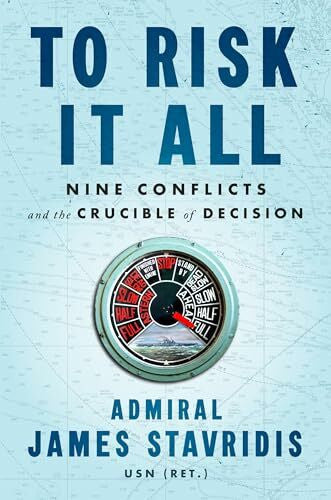 Stavridis USN, Admiral James To Risk It All: Nine Conflicts and the Crucible of Decision
