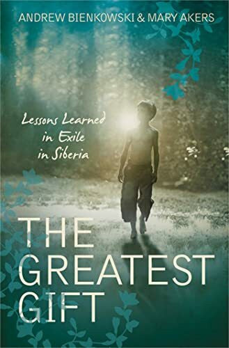 Akers, Mary The Greatest Gift: Lessons Learned From Exile in Siberia: Lessons Learned in Exile in Siberia