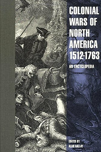 Gallay, Alan Colonial Wars of North America, 1512-1763: An Encyclopedia (Military History of the United States, Vol 5, Band 5)