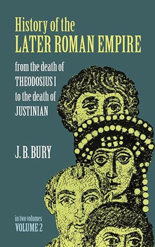 Bury, J. B. History of the Later Roman Empire: v. 2: From the Death of Theodosius I. to the Death of Justinian: From the Death of Theodosius I to the Death of Justinian Volume 2
