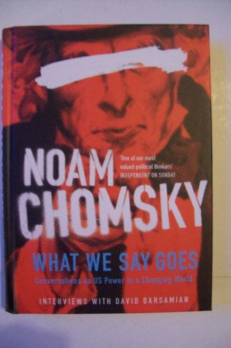 Chomsky, Noam What We Say Goes: Conversations on U.S. Power in a Changing World