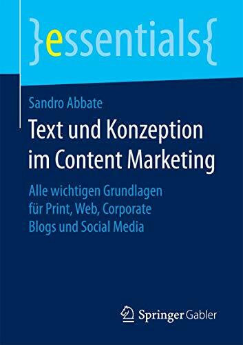 Abbate, Sandro Text und Konzeption im Content Marketing: Alle wichtigen Grundlagen fÃ¼r Print, Web, Corporate Blogs und Social Media (essentials)