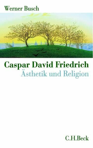 Busch, Werner Caspar David Friedrich: Ãsthetik und Religion