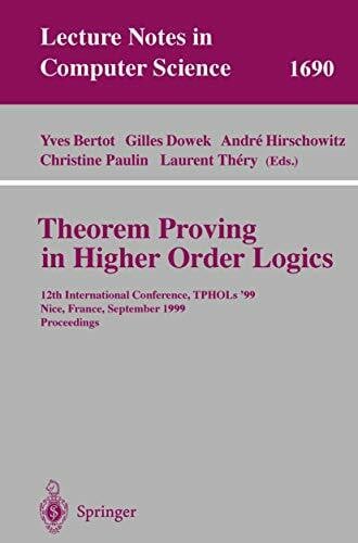 Dowek, Gilles Theorem Proving in Higher Order Logics: 12th International Conference, TPHOLs'99, Nice, France, September 14-17, 1999, Proceedings (Lecture Notes in Computer Science, 1690, Band 1690)