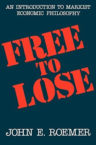 Roemer, John E. Free to Lose: An Introduction to Marxist Economic Philosophy (Civilization of the American Indian (Paperback))