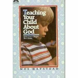 Haystead, Wes Teaching Your Child About God: You Can't Begin Too Soon