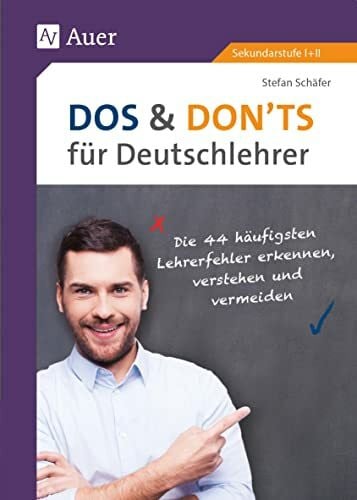 Schäfer, Stefan Dos and Donts für Deutschlehrer: Die 44 häufigsten Lehrerfehler erkennen, verstehen und vermeiden (5. bis 13. Klasse)