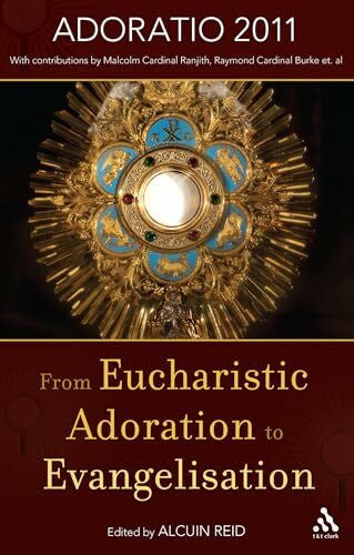 Reid, Alcuin From Eucharistic Adoration to Evangelization: With a Homily for Corpus Christi 2011 by Pope Benedict XVI.