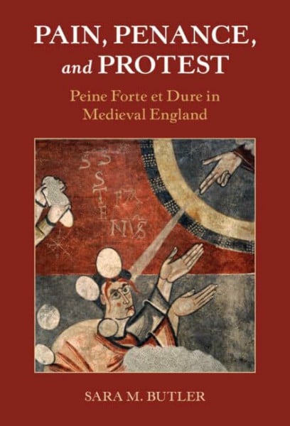 Butler, Sara M. Pain, Penance, and Protest: Peine Forte Et Dure in Medieval England (Studies in Legal History)