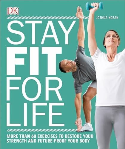 Kozak, Joshua Stay Fit for Life: More than 60 Exercises to Restore Your Strength and Future-Proof Your Body