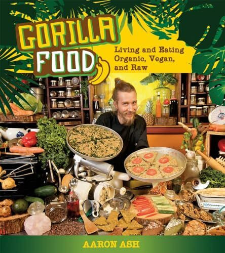 Ash, Aaron Gorilla Food: Living and Eating Organic, Vegan, and Raw